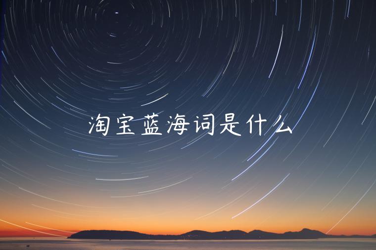 淘寶藍(lán)海詞是什么